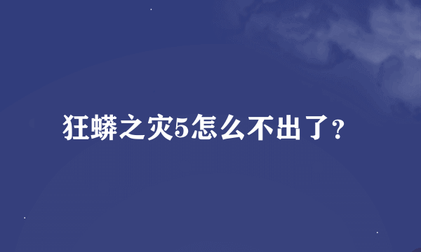 狂蟒之灾5怎么不出了？