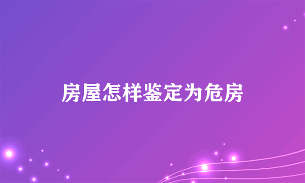 房屋怎样鉴定为危房