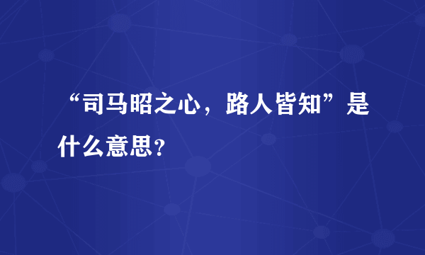 “司马昭之心，路人皆知”是什么意思？