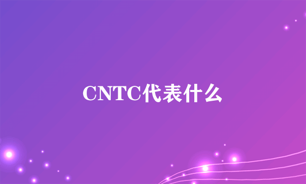 CNTC代表什么