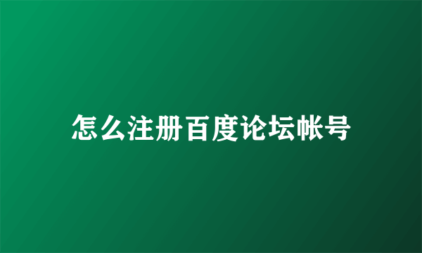 怎么注册百度论坛帐号