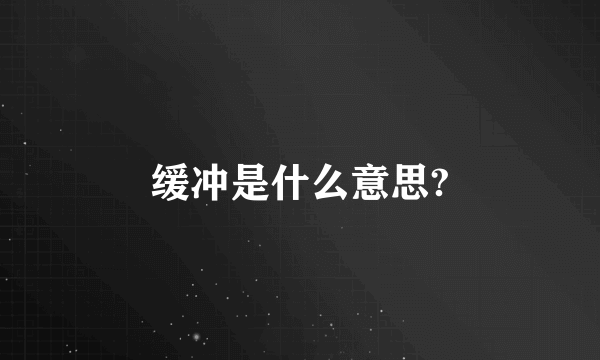 缓冲是什么意思?