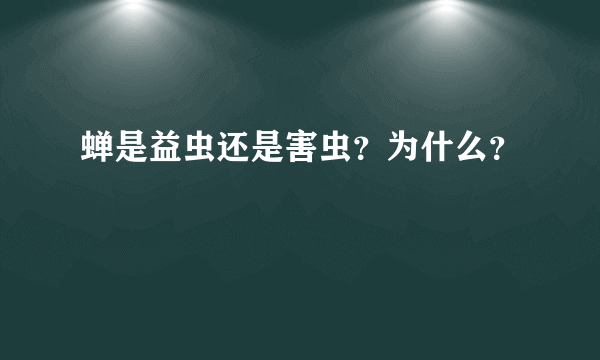 蝉是益虫还是害虫？为什么？