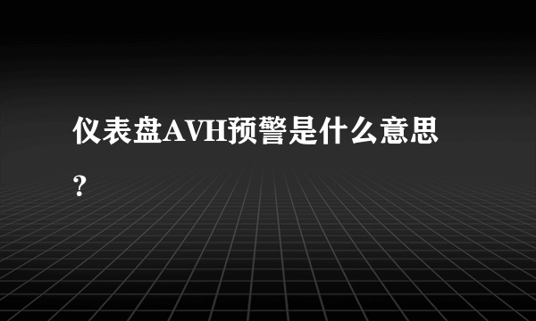 仪表盘AVH预警是什么意思？