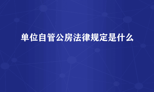 单位自管公房法律规定是什么