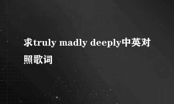 求truly madly deeply中英对照歌词