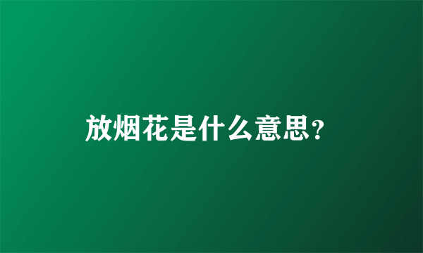 放烟花是什么意思？