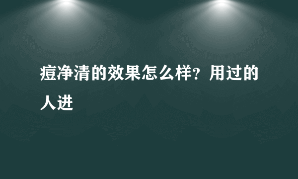 痘净清的效果怎么样？用过的人进