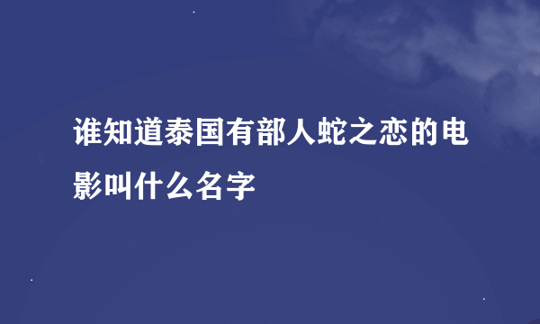 谁知道泰国有部人蛇之恋的电影叫什么名字