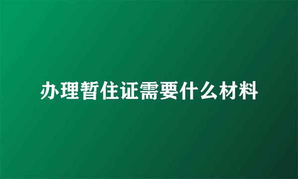 办理暂住证需要什么材料