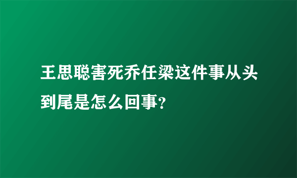 王思聪害死乔任梁这件事从头到尾是怎么回事？