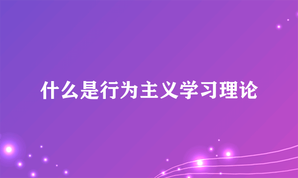 什么是行为主义学习理论