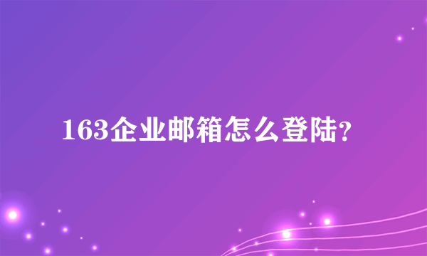 163企业邮箱怎么登陆？