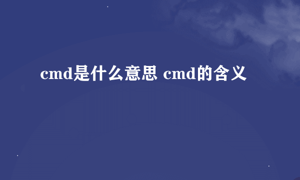 cmd是什么意思 cmd的含义