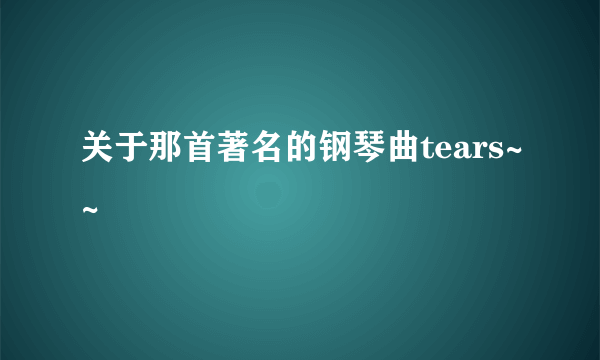 关于那首著名的钢琴曲tears~~