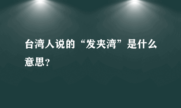 台湾人说的“发夹湾”是什么意思？