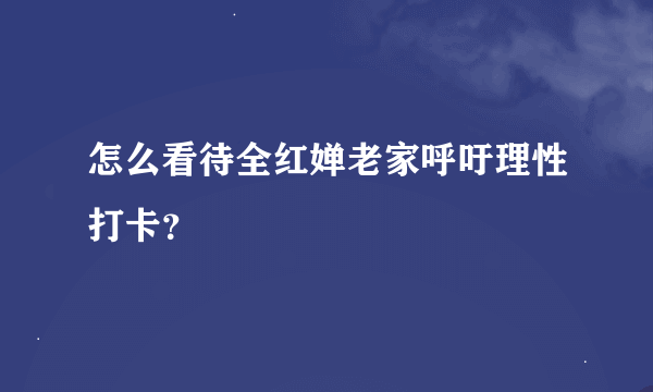 怎么看待全红婵老家呼吁理性打卡？