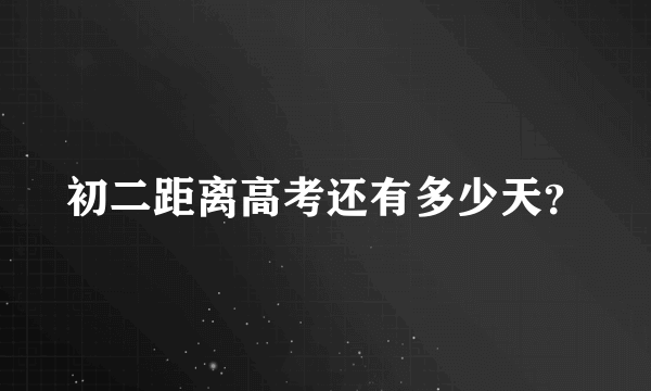 初二距离高考还有多少天？