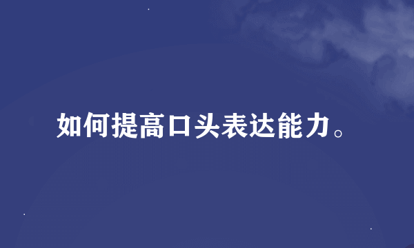 如何提高口头表达能力。