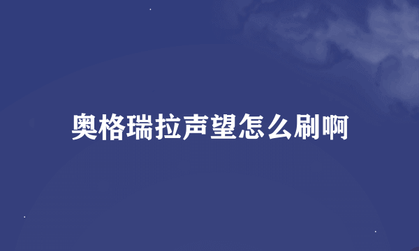 奥格瑞拉声望怎么刷啊