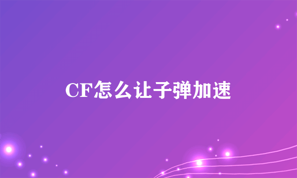 CF怎么让子弹加速