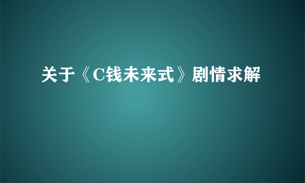 关于《C钱未来式》剧情求解