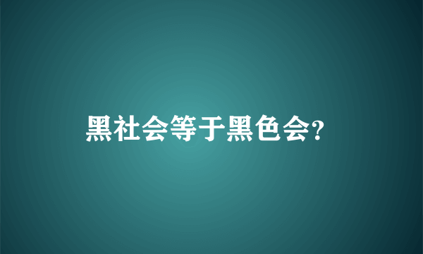 黑社会等于黑色会？