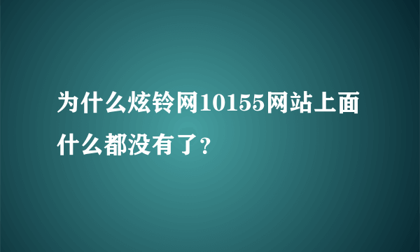 为什么炫铃网10155网站上面什么都没有了？