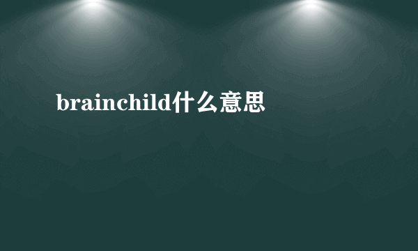 brainchild什么意思