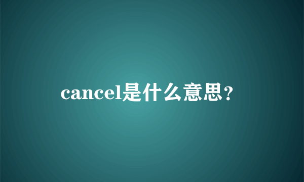 cancel是什么意思？