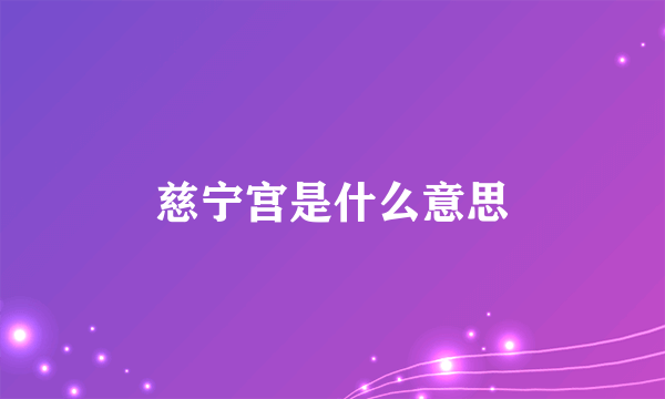 慈宁宫是什么意思