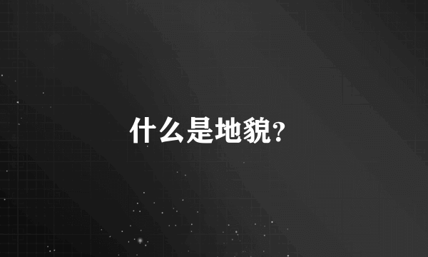 什么是地貌？