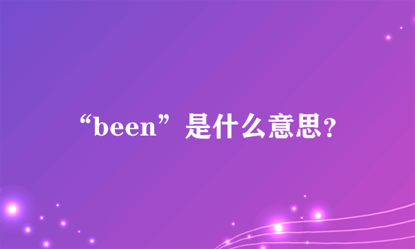 “been”是什么意思？