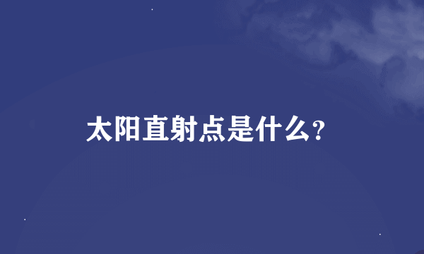 太阳直射点是什么？