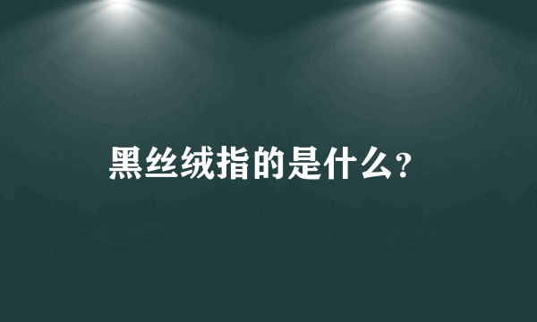 黑丝绒指的是什么？