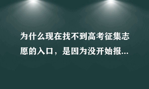 为什么现在找不到高考征集志愿的入口，是因为没开始报呢，它就没开始