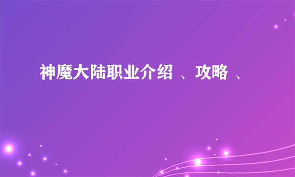 神魔大陆职业介绍 、攻略 、