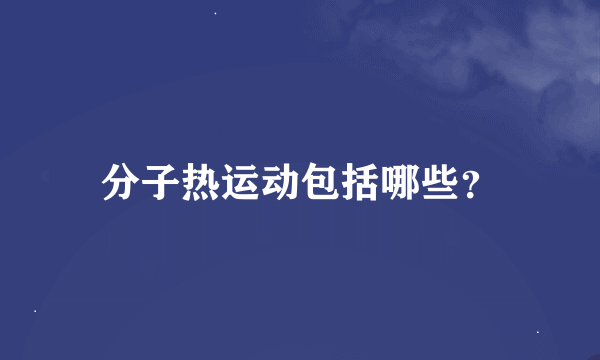 分子热运动包括哪些？