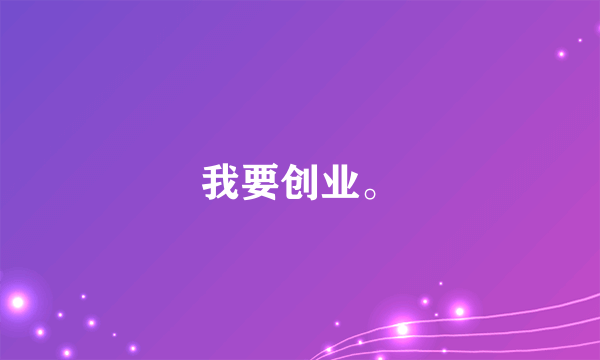 我要创业。