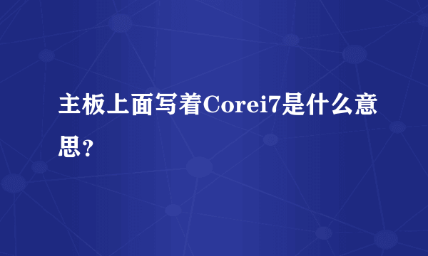 主板上面写着Corei7是什么意思？