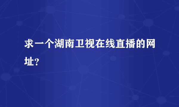 求一个湖南卫视在线直播的网址？