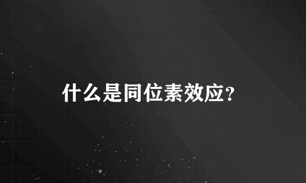 什么是同位素效应？