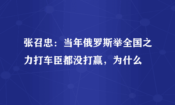 张召忠：当年俄罗斯举全国之力打车臣都没打赢，为什么