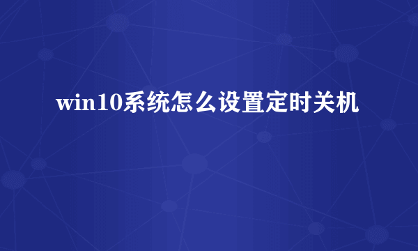 win10系统怎么设置定时关机