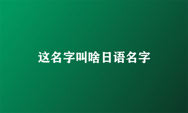 这名字叫啥日语名字