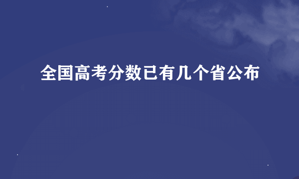 全国高考分数已有几个省公布