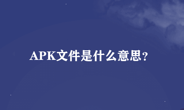 APK文件是什么意思？