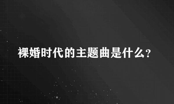 裸婚时代的主题曲是什么？