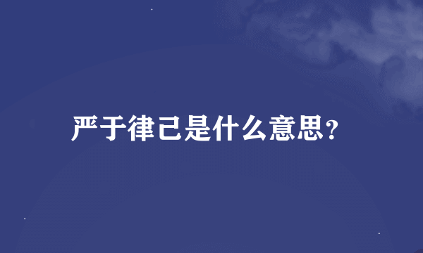 严于律己是什么意思？