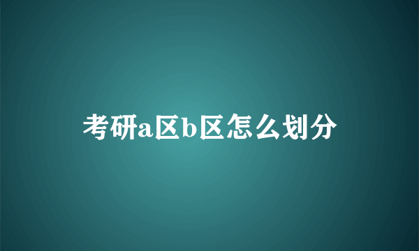 考研a区b区怎么划分